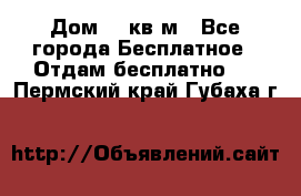 Дом 96 кв м - Все города Бесплатное » Отдам бесплатно   . Пермский край,Губаха г.